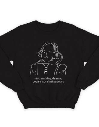 Прикольный свитшот с надписью "Stop making drama, you're not Shakespeare" ("Хватит драматизировать, ты не Шекспир")
